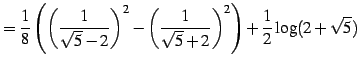 $\displaystyle = \frac{1}{8} \left( \left(\frac{1}{\sqrt{5}-2}\right)^2-\left(\frac{1}{\sqrt{5}+2}\right)^2 \right)+ \frac{1}{2}\log(2+\sqrt{5})$