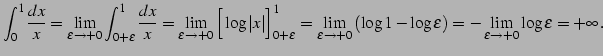 $\displaystyle \int_{0}^{1} \frac{dx}{x}= \lim_{\varepsilon\to+0} \int_{0+\varep...
...og 1-\log\varepsilon\right)= -\lim_{\varepsilon\to+0}\log\varepsilon=+\infty\,.$