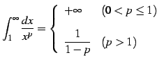 $\displaystyle \int_{1}^{\infty}\frac{dx}{x^p}= \left\{\begin{array}{ll} +\infty & (0<p\leq1) \\ [1em] \displaystyle{\frac{1}{1-p}} & (p>1) \end{array}\right.$