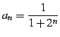 $ \displaystyle{a_{n}=\frac{1}{1+2^n}}$