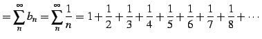 $\displaystyle =\sum_{n}^{\infty}b_{n}=\sum_{n}^{\infty}\frac{1}{n}= 1+\frac{1}{2}+\frac{1}{3}+\frac{1}{4}+\frac{1}{5}+\frac{1}{6}+ \frac{1}{7}+\frac{1}{8}+\cdots$