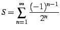 $ \displaystyle{S=\sum_{n=1}^{\infty}\frac{(-1)^{n-1}}{2^{n}}}$