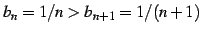 $ b_{n}=1/n>b_{n+1}=1/(n+1)$