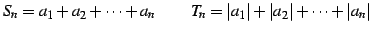 $\displaystyle S_{n}=a_{1}+a_{2}+\cdots+a_{n}\,\qquad T_{n}=\vert a_{1}\vert+\vert a_{2}\vert+\cdots+\vert a_{n}\vert$