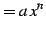 $\displaystyle =a\,x^{n}$