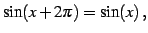 $\displaystyle \sin(x+2\pi)=\sin(x)\,,$