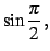 $\displaystyle \sin\frac{\pi}{2}\,,$