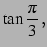 $\displaystyle \tan\frac{\pi}{3}\,,$