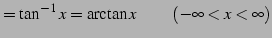 $\displaystyle =\tan^{-1}x=\arctan x\,\qquad (-\infty<x<\infty)$