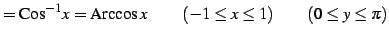 $\displaystyle =\mathrm{Cos}^{-1}x=\mathrm{Arccos}\,x\, \qquad(-1\le x\le1) \qquad(0\le y\le\pi)$