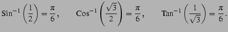 $\displaystyle \mathrm{Sin}^{-1}\left(\frac{1}{2}\right)=\frac{\pi}{6}\,, \qquad...
...{6}\,, \qquad \mathrm{Tan}^{-1}\left(\frac{1}{\sqrt{3}}\right)=\frac{\pi}{6}\,.$