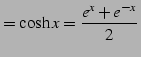 $\displaystyle =\cosh x=\frac{e^{x}+e^{-x}}{2}\,$