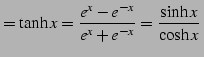 $\displaystyle =\tanh x=\frac{e^{x}-e^{-x}}{e^{x}+e^{-x}}=\frac{\sinh x}{\cosh x}\,$