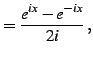 $\displaystyle =\frac{e^{ix}-e^{-ix}}{2i}\,,$