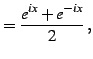 $\displaystyle =\frac{e^{ix}+e^{-ix}}{2}\,,$