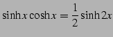 $\displaystyle \sinh x\cosh x= \frac{1}{2}\sinh 2x$