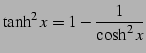 $\displaystyle \tanh^2x=1-\frac{1}{\cosh^2x}$