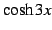 $\displaystyle \cosh 3x$