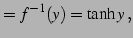 $\displaystyle =f^{-1}(y)=\tanh y\,,$