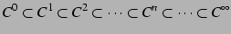 $\displaystyle C^{0}\subset C^{1} \subset C^{2} \subset \cdots \subset C^{n}\subset \cdots \subset C^{\infty}$