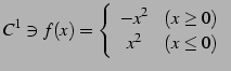 $\displaystyle C^{1}\ni f(x)= \left\{ \begin{array}{cc} -x^2 & (x\geq 0)\\ x^2 & (x\leq 0) \end{array}\right.\,$