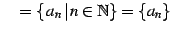 $\displaystyle \quad =\{\,a_{n}\,\vert\,n\in\mathbb{N}\}=\{a_{n}\}$