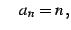 $\displaystyle \quad a_{n}=n\,,$