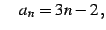 $\displaystyle \quad a_{n}=3n-2\,,$