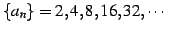 $\displaystyle \{a_{n}\}=2,4,8,16,32,\cdots\,\,$