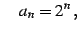 $\displaystyle \quad a_{n}=2^{n}\,,$