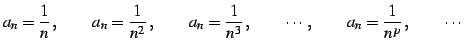 $\displaystyle a_{n}=\frac{1}{n}\,, \qquad a_{n}=\frac{1}{n^2}\,, \qquad a_{n}=\frac{1}{n^3}\,, \qquad \cdots\,, \qquad a_{n}=\frac{1}{n^p}\,, \qquad \cdots$