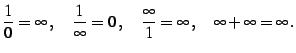 $\displaystyle \frac{1}{0}=\infty\,,\quad \frac{1}{\infty}=0\,,\quad \frac{\infty}{1}=\infty\,,\quad \infty+\infty=\infty\,.$