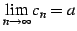 $\displaystyle \lim_{n\to\infty}c_{n}=a$