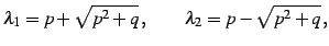 $\displaystyle \lambda_{1}=p+\sqrt{p^2+q}\,,\qquad \lambda_{2}=p-\sqrt{p^2+q}\,,$