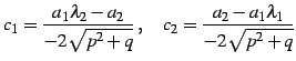 $\displaystyle c_{1}=\frac{a_{1}\lambda_{2}-a_{2}}{-2\sqrt{p^2+q}}\,,\quad c_{2}=\frac{a_{2}-a_{1}\lambda_{1}}{-2\sqrt{p^2+q}}$