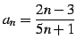 $\displaystyle a_{n}=\frac{2n-3}{5n+1}$