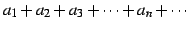 $\displaystyle a_{1}+a_{2}+a_{3}+\cdots+a_{n}+\cdots$