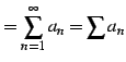 $\displaystyle =\sum_{n=1}^{\infty}a_{n}=\sum a_{n}$