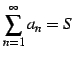 $\displaystyle \sum_{n=1}^{\infty}a_{n}=S$