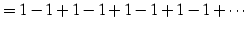 $\displaystyle =1-1+1-1+1-1+1-1+\cdots$