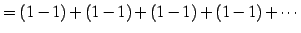 $\displaystyle =(1-1)+(1-1)+(1-1)+(1-1)+\cdots$