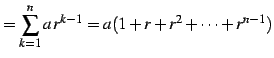 $\displaystyle =\sum_{k=1}^{n}a\,r^{k-1}=a(1+r+r^2+\cdots+r^{n-1})$