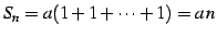 $\displaystyle S_{n}=a(1+1+\cdots+1)=a\,n$