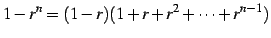 $\displaystyle 1-r^n=(1-r)(1+r+r^2+\cdots+r^{n-1})$