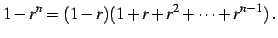 $\displaystyle 1-r^{n}=(1-r)(1+r+r^2+\cdots+r^{n-1})\,.$