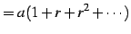 $\displaystyle =a(1+r+r^2+\cdots)$