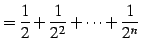 $\displaystyle =\frac{1}{2}+\frac{1}{2^2}+\cdots+\frac{1}{2^n}$