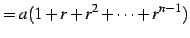 $\displaystyle =a(1+r+r^2+\cdots+r^{n-1})$