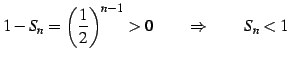 $\displaystyle 1-S_{n}=\left(\frac{1}{2}\right)^{n-1}>0 \qquad \Rightarrow \qquad S_{n}<1$