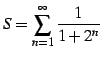 $ \displaystyle{S=\sum_{n=1}^{\infty}\frac{1}{1+2^n}}$